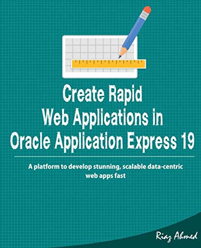 [Book] Create Rapid Web Application in Oracle Application Express 19: A platform to develop stunning, scala [R.A.R]