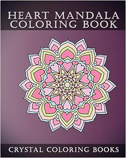 Amazon Com Heart Mandala Coloring Book Beautiful Stress Relief Mandala Coloring Pages This Book Is Especially For All You Romantics Out There That Love Hearts Crystal Coloring Books Books
