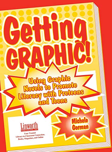 Getting Graphic!: Using Graphic Novels to Promote Literacy with Preteens and Teens (Literature and Reading Motivation) by Michele Gorman