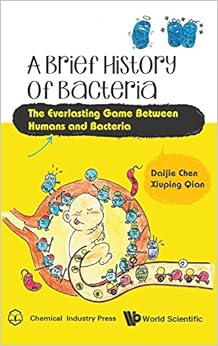 A Brief History of Bacteria: The Everlasting Game Between Humans and Bacteria A Brief History of Bacteria: The Everlasting Game Between Humans and Bacteria