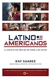 Latino Americanos: El legado de 500 años que dio forma a una nación (Spanish Edition) by Ray Suarez