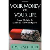 Your Money or Your Life: Strong Medicine for America's Health Care System