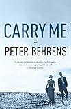 Carry Me: A Novel by Peter Behrens