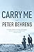 Carry Me: A Novel by Peter Behrens