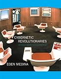 Cybernetic Revolutionaries: Technology and Politics in Allende's Chile (MIT Press)