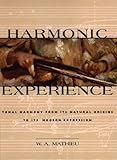 Harmonic Experience: Tonal Harmony from Its Natural Origins to Its Modern Expression by W. A. Mathieu