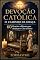 Livro DEVOÇÃO CATÓLICA - O CAMINHO DA GRAÇA: 60 Orações e Rituais para Alcançar o Céu na Terra