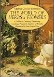 The World of Herbs & Flowers: A Guide to Growing, Preserving, Cooking, Potpourri, Sachets & Wreaths by