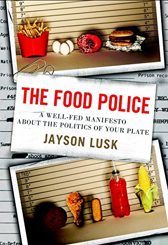 The Food Police: A Well-Fed Manifesto About the Politics of Your Plate, by Jayson Lusk The Food Police: A Well-Fed Manifesto About the Politics of Your Plate, by Jayson Lusk