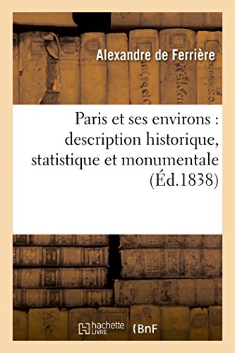 Paris Et Ses Environs: Description Historique, Statistique Et Monumentale (French Edition)
