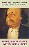 The Greatest Works of Gustave Flaubert: Madame Bovary, Senitmental Education, November, A Simple Heart, Herodias and more