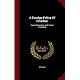 A Foreign Policy Of Freedom: Peace, Commerce, And Honest Friendship