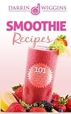 Smoothie Recipes: 101 Smoothie Recipes For Weight Loss, Going Green and Overall Health by Darrin Wiggins