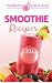 Smoothie Recipes: 101 Smoothie Recipes For Weight Loss, Going Green and Overall Health by Darrin Wiggins