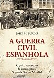 A Guerra Civil Espanhola - O Palco Que Serviu de Ensaio para a Segunda Guerra Mundial (Portuguese Ed by Josep M. Buades