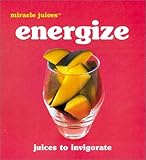 Image de Miracle Juices™: Energize: Juices to Invigorate