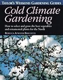 Cold Climate Gardening: How to Select and Grow the Best Vegetables and Ornamental Plants for the North (Taylor's Weekend Gardening Guides) by 