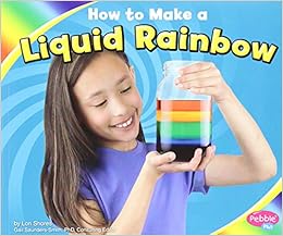 How to Make a Liquid Rainbow (Hands-On Science Fun), by Lori Shores How to Make a Liquid Rainbow (Hands-On Science Fun), by Lori Shores