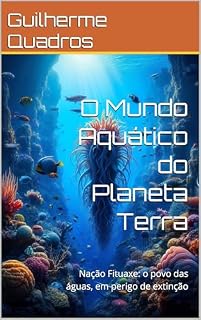 Livro O Mundo Aquático do Planeta Terra: Nação Fituaxe: o povo das águas, em perigo de extinção