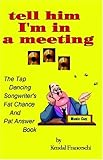 Image de Tell Him I'm in a Meeting: The Tap Dancing Songwriter's Fat Chance And Pat Answer Book