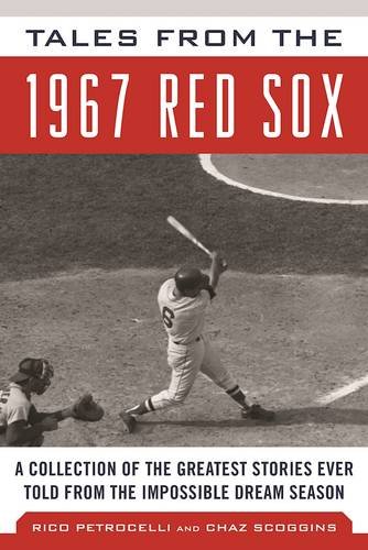 Tales from the 1967 Red Sox: A Collection of the Greatest Stories Ever Told (Tales from the Team) Tales from the 1967 Red Sox: A Collection of the Greatest Stories Ever Told (Tales from the Team)