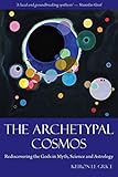 The Archetypal Cosmos: Rediscovering the Gods in Myth, Science and Astrology by Keiron Le Grice