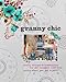 Granny Chic: Crafty Recipes and Inspiration for the Handmade Home