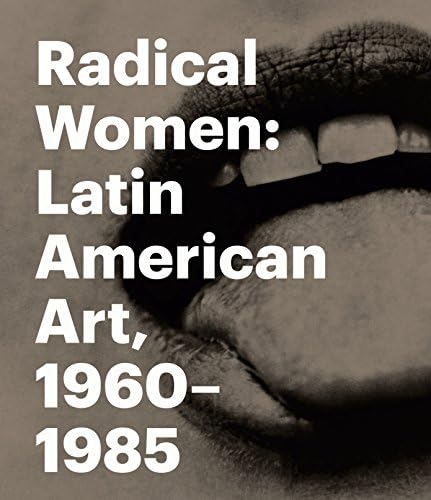 Radical Women: Latin American Art, 1960-1985 Hardcover – September 25, 2017