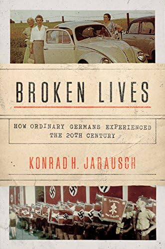 Broken Lives: How Ordinary Germans Experienced the 20th Century Hardcover – June 12, 2018