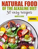 Natural food of the Alkaline Diet. 30 easy recipes.