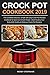 Crock Pot Cookbook 2019: The Complete Delicious, Simple and Easy Crock-Pot Recipes Cookbook for Quick and Smart People. (Start Healing Your Body with Healthy & Delicious Crock-Pot Recipes) primary