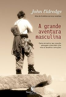 Livro Grande aventura masculina: Como encontrar seu coração selvagem e descobrir uma vida de desafios e emoções