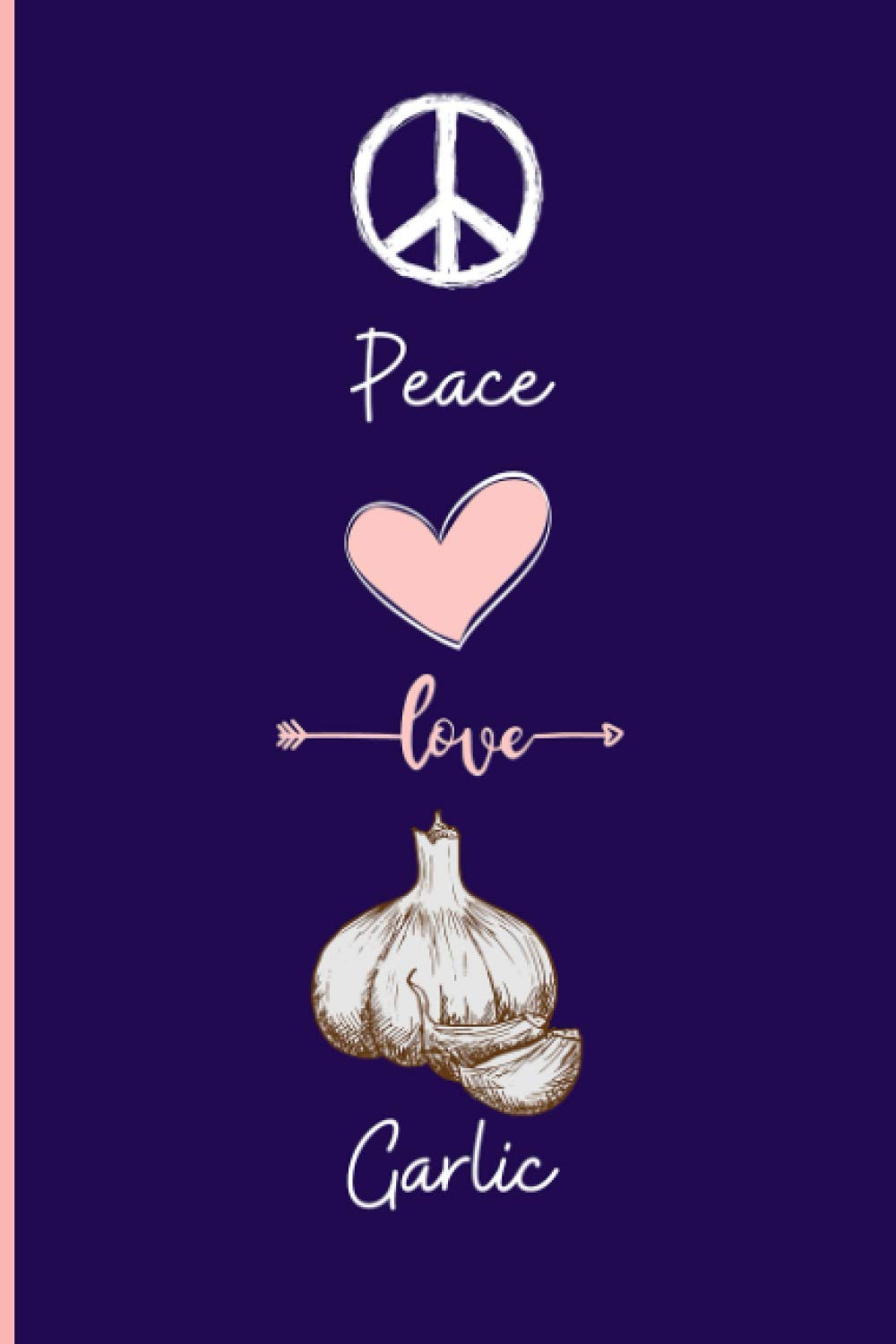 Peace, Love ,Garlic: Funny Garlic Notebook , Lined Journal For Garlic Lovers ,6x9 Inches , 110 Pages ,Garlic Diary