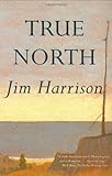 Front cover for the book True North by Jim Harrison