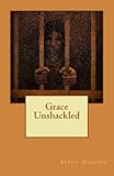 Grace Unshackled by Irene Huizing