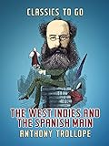 The West Indies and the Spanish Main (Classics To Go) by Anthony Trollope