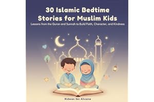 30 Islamic Bedtime Stories for Muslim Kids: Lessons from the Quran and Sunnah to Build Faith, Character, and Kindness