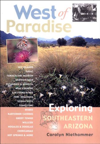 West of Paradise: Exploring Southeastern Arizona by Carolyn J Niethammer