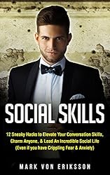 Social Skills: 12 Sneaky Hacks to Elevate Your Conversation Skills, Charm Anyone, & Lead An Incredible Social Life (Even if you have Crippling Fear & Anxiety) (Human Psychology Series Book 3)