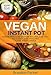 Vegan Instant Pot Cookbook: Vegan Pressure Cooker Recipes for Two - Delicious and Healthy Plant Based Meals (Vegan Instant Pot Recipes Book 3)