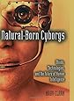 Natural-Born Cyborgs: Minds, Technologies, and the Future of Human Intelligence
