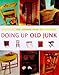 The Ultimate Book of Doing Up Old Junk by 