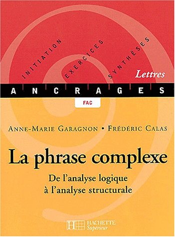 La phrase complexe : de l'analyse logique a l'analyse structurale by Garagnon/ Calas