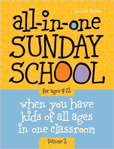 All-in-One Sunday School for Ages 4-12 (Volume 2): When you have kids of all ages in one classroom, by Lois Keffer Group Children's Ministry Resources All-in-One Sunday School for Ages 4-12 (Volume 2): When you have kids of all ages in one classroom, by Lois Keffer Group Children's Ministry Resources