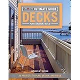 Ultimate Guide: Decks, 5th Edition: 30 Projects to Plan, Design, and Build (Creative Homeowner) Over 700 Photos &amp; Illustrations, with Step-by-Step Instructions on Adding the Perfect Deck to Your Home