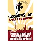 Secrets of a Travel Ninja: Learn To Travel And Live The Good Life Practically For Free!