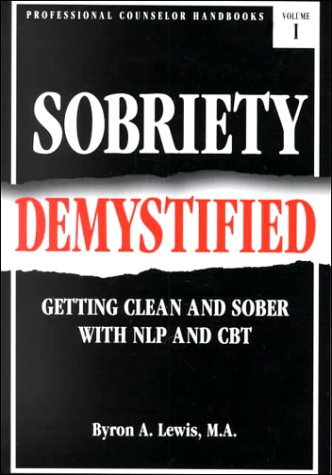 Sobriety Demystified: Getting Clean and Sober With Nlp and Cbt (Professional counselor handbooks)
