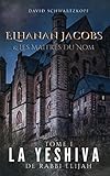 Elhanan et Les Maitres du Nom: La Yeshiva de Rabbi Elijah (Elhanan Jacobs et Les Maitres du Nom) (Fr by DAVID SCHWARTZKOPF, Batsheva Abrams