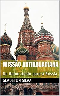 Livro MISSÃO ANTIAQUARIANA: Do Reino Unido para a Rússia