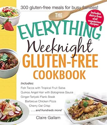 The Everything Weeknight Gluten Free Cookbook Includes Fish Tacos With Tropical Fruit Salsa Quinoa Angel Hair With Bolognese Sauce Ginger Teriyaki Flank Crisp And Hundreds More Everything Kindle Edition By Gallam Claire Cookbooks